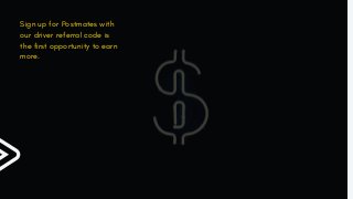 Sign up for Postmates with
our driver referral code is
the first opportunity to earn
more.
 