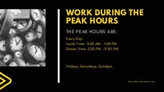 https://bestreferraldriver.com
WORK DURING THE
PEAK HOURS
THE PEAK HOURS ARE:
Every Day: 
Lunch Time: 11:00 AM - 1:00 PM
Dinner Time: 5:30 PM - 9:30 PM
Fridays, Saturdays, Sundays
 