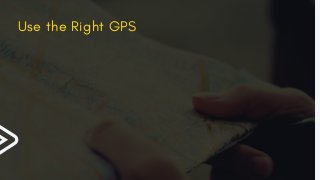 Use the Right GPS
 