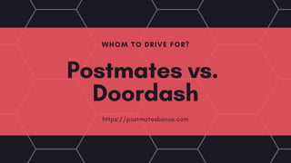 WHOM TO DRIVE FOR?
Postmates vs.
Doordash
https://postmatesbonus.com
 