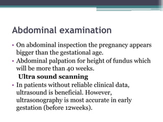 Abdominal examination
• On abdominal inspection the pregnancy appears
bigger than the gestational age.
• Abdominal palpati...