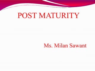 POST MATURITY
Ms. Milan Sawant
 
