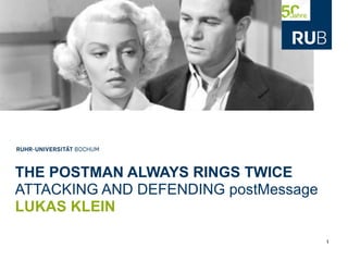 THE POSTMAN ALWAYS RINGS TWICE
ATTACKING AND DEFENDING postMessage
LUKAS KLEIN
1
 