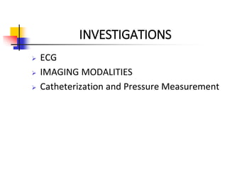 INVESTIGATIONS
 ECG
 IMAGING MODALITIES
 Catheterization and Pressure Measurement
 