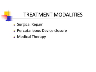 TREATMENT MODALITIES
Surgical Repair
Percutaneous Device closure
Medical Therapy
 