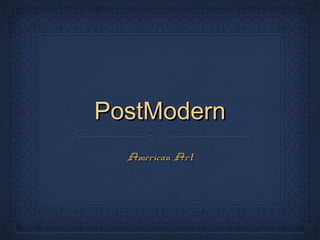 PostModern
  American Art
 