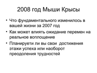 2008 год Мыши Крысы Что фундаментального изменилось в вашей жизни за 2007 год Как может влиять ожидание перемен на реальное воплощение Планируети ли вы свои  достижения этажи успеха или наоборот преодоления трудностей 