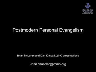 Postmodern Personal Evangelism Brian McLaren and Dan Kimball, 21-C presentations [email_address] 