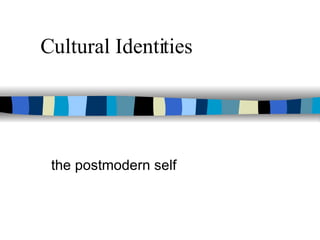 Cultural Identities the postmodern self 