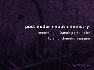 postmodern youth ministry: connecting a changing generation to an unchanging message 