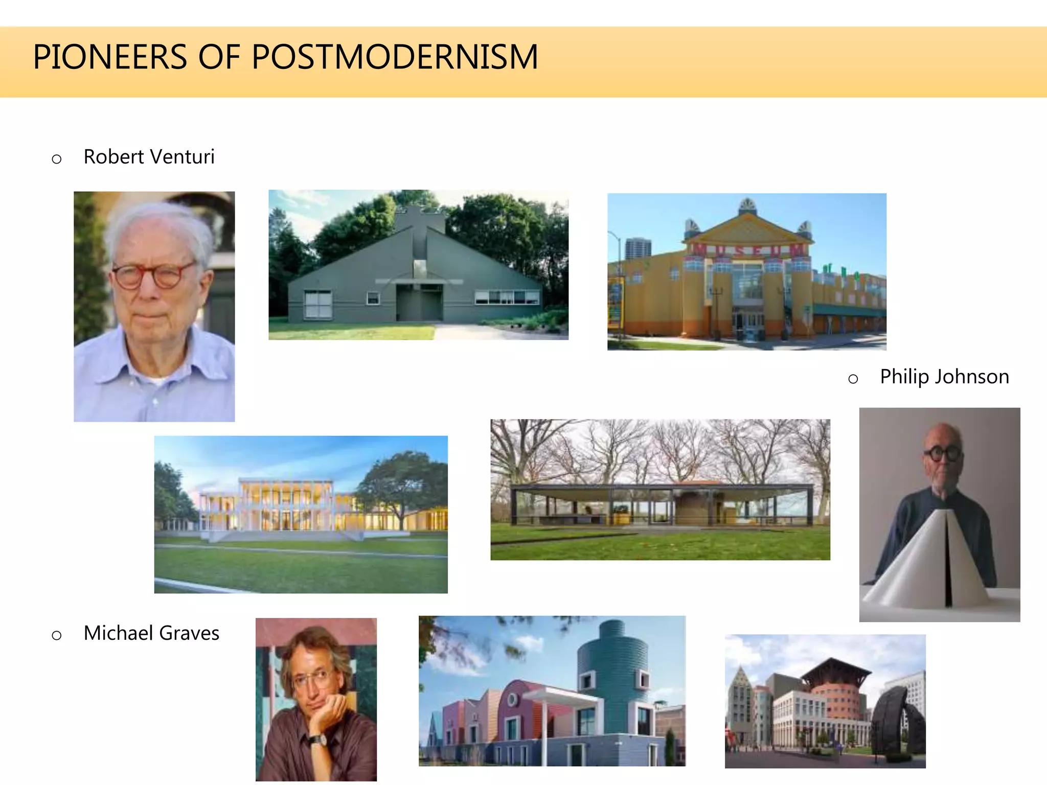PIONEERS OF POSTMODERNISM
o Robert Venturi
o Philip Johnson
o Michael Graves
 