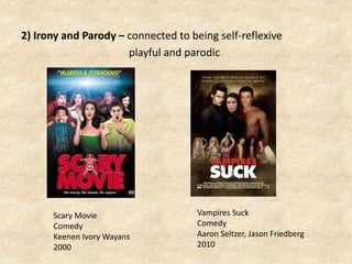 2) Irony and Parody – connected to being self-reflexive
playful and parodic
Scary Movie
Comedy
Keenen Ivory Wayans
2000
Vampires Suck
Comedy
Aaron Seltzer, Jason Friedberg
2010
 