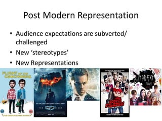 Post Modern Representation
• Audience expectations are subverted/
challenged
• New ‘stereotypes’
• New Representations
 