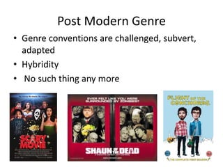 Post Modern Genre
• Genre conventions are challenged, subvert,
adapted
• Hybridity
• No such thing any more
 