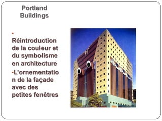 Portland
Buildings
•
Réintroduction
de la couleur et
du symbolisme
en architecture
•L’ornementatio
n de la façade
avec des
petites fenêtres
 