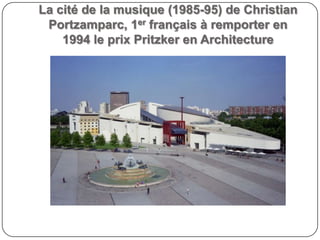 La cité de la musique (1985-95) de Christian
Portzamparc, 1er français à remporter en
1994 le prix Pritzker en Architecture
 