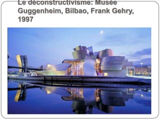 Le déconstructivisme: Musée
Guggenheim, Bilbao, Frank Gehry,
1997
 