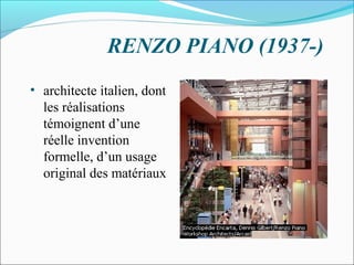 RENZO PIANO (1937-)
• architecte italien, dont
les réalisations
témoignent d’une
réelle invention
formelle, d’un usage
original des matériaux
 
