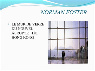 NORMAN FOSTER
• LE MUR DE VERRE
DU NOUVEL
AEROPORT DE
HONG KONG
 