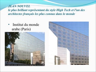 JEAN NOUVEL
le plus brillant représentant du style High Tech et l'un des
architectes français les plus connus dans le monde
• Institut du monde
arabe (Paris)
 