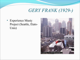 GERY FRANK (1929-)
• Experience Music
Project (Seattle, États-
Unis)
 