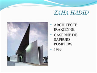 ZAHA HADID
• ARCHITECTE
IRAKIENNE.
• CASERNE DE
SAPEURS
POMPIERS
• 1999
 