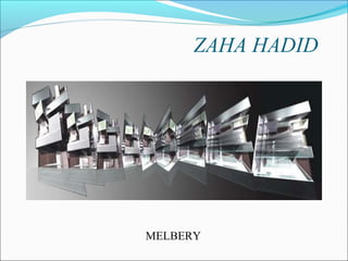 MELBERY
ZAHA HADID
 