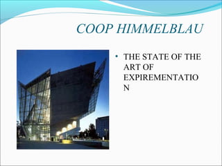 COOP HIMMELBLAU
• THE STATE OF THE
ART OF
EXPIREMENTATIO
N
 