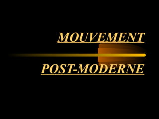 MOUVEMENT
POST-MODERNE
 