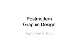 Postmodern
Graphic Design
Graphic Design History
 