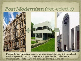 Postmodern architecture began as an international style the first examples of 
which are generally cited as being from the 1950s, but did not become a 
movement until the late 1970s and continues to influence present-
 