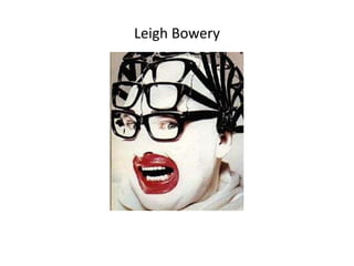 Leigh Bowery
 