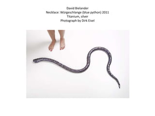 David Bielander
Necklace: Würgeschlange (blue python) 2011
              Titanium, silver
          Photograph by Dirk Eisel
 