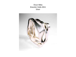 Oscar Abba
Bracelet: Folds 2011
       Silver
 