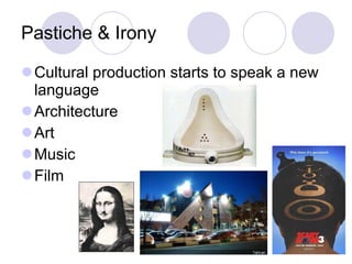 Pastiche & Irony Cultural production starts to speak a new language Architecture Art Music Film  