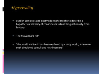 Hyperreality


 used in semiotics and postmodern philosophy to describe a
   hypothetical inability of consciousness to d...