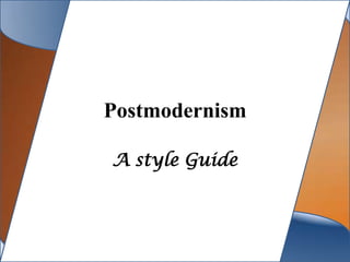 Postmodernism

A style Guide
 