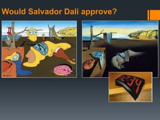 Would Salvador Dali approve?
 