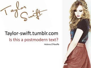 Is this a postmodern text?
Helena O’Keeffe
Taylor-swift.tumblr.com
 