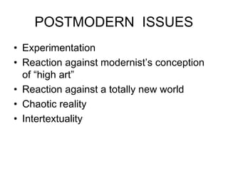 POSTMODERN ISSUES
• Experimentation
• Reaction against modernist’s conception
of “high art”
• Reaction against a totally n...