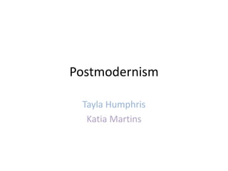 Postmodernism
Tayla Humphris
Katia Martins
 