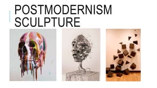 POSTMODERNISM
SCULPTURE
 