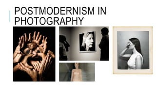 POSTMODERNISM IN
PHOTOGRAPHY
 
