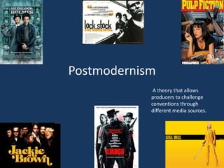 Postmodernism
A theory that allows
producers to challenge
conventions through
different media sources.
 