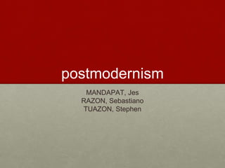 postmodernism
MANDAPAT, Jes
RAZON, Sebastiano
TUAZON, Stephen
 