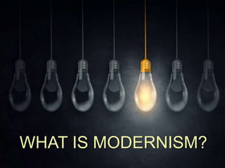 WHAT IS MODERNISM?
 