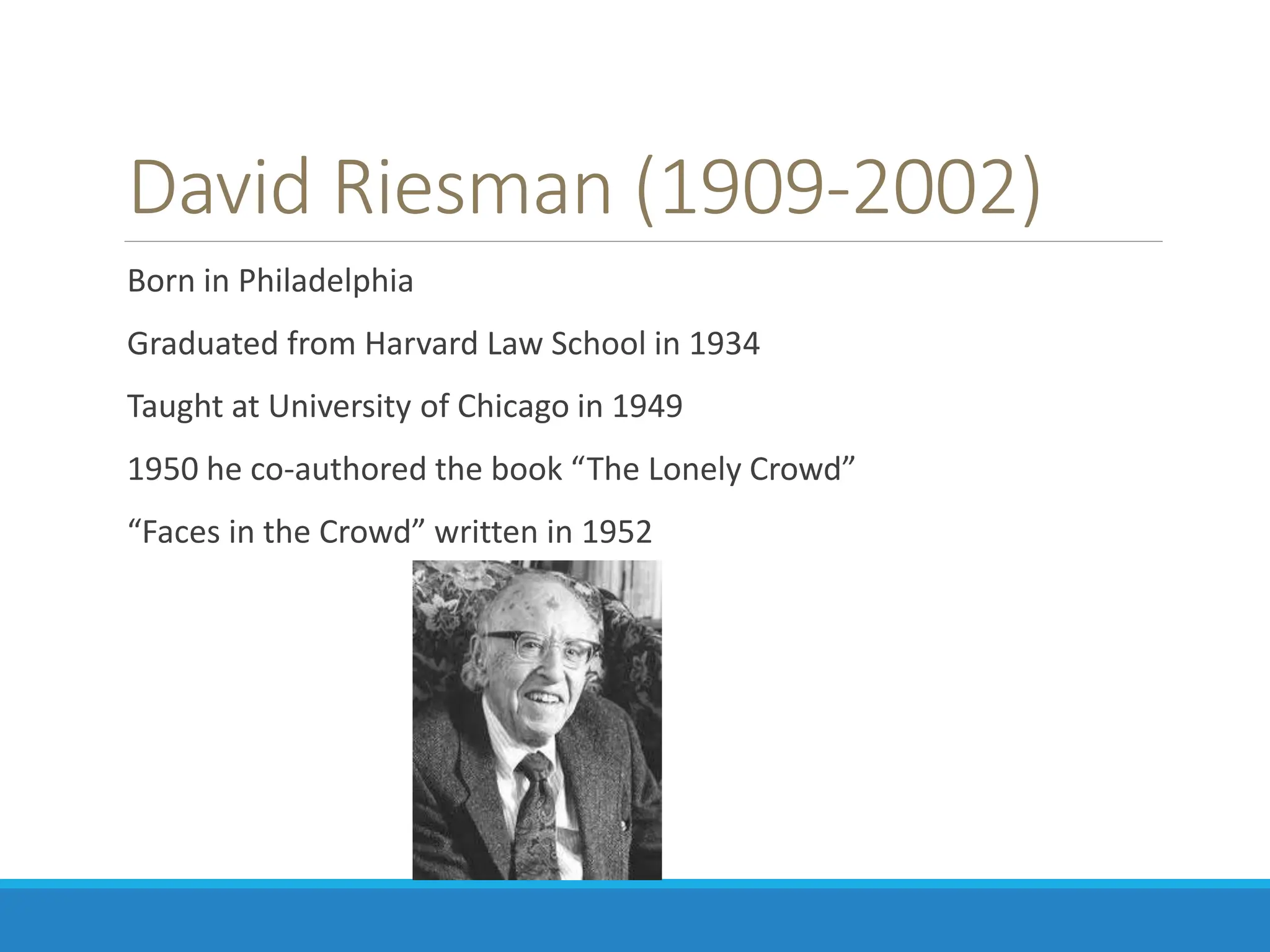 David Riesman (1909-2002)
Born in Philadelphia
Graduated from Harvard Law School in 1934
Taught at University of Chicago in 1949
1950 he co-authored the book “The Lonely Crowd”
“Faces in the Crowd” written in 1952
 