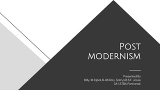 Post
modernism
Presented By
Billy, M Iqbal Al-Qhifary, Satrya B.S.F. Josse
3A1-STBA Pontianak
 