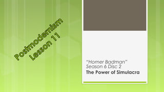 “Homer Badman”
Season 6 Disc 2
The Power of Simulacra
 