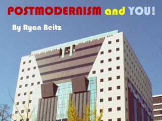 POSTMODERNISM and YOU!
By Ryan Beitz
 